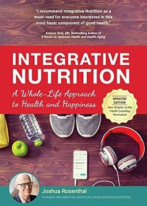 Integrative Nutrition: A Whole-Life Approach to Health and Happiness by Joshua Rosenthal