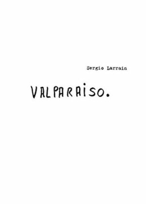 Sergio Larrain: Valpara�so by Sergio Larrain, Henri Cartier-Bresson, Pablo Neruda, Agnes Sire