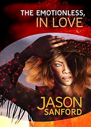 The Emotionless, in Love by Jason Sanford