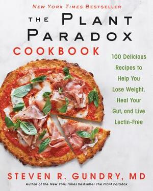 The Plant Paradox Cookbook: 100 Delicious Recipes to Help You Lose Weight, Heal Your Gut, and Live Lectin-Free by Steven R. Gundry