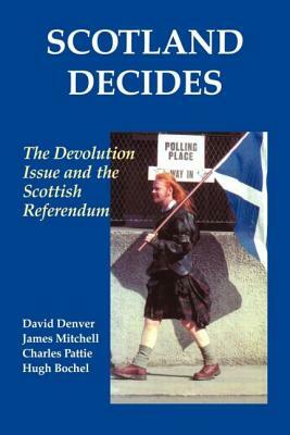 Scotland Decides: The Devolution Issue and the 1997 Referendum by David Denver, James Mitchell, Hugh Bochel