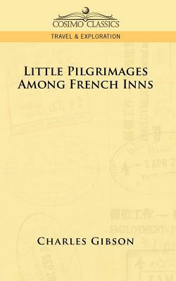 Little Pilgrimages Among French Inns by Charles Gibson