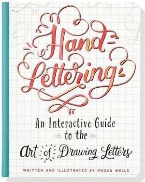  Hand Lettering: An Interactive Guide to the Art of Drawing Letters by Megan Wells