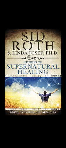 Stories of Supernatural Healing: Signs, Wonders, and Miracles by Linda Josef, Sid Roth