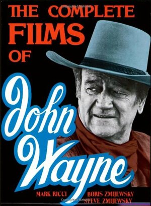 The Complete Films Of John Wayne by Boris Zmijewsky, Boris Zmijewsky, Steven Zmijewsky