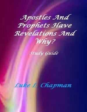 Apostles And Prophets Have Revelations And Why? Study Guide by The Village Carpenter, Luke L. Chapman