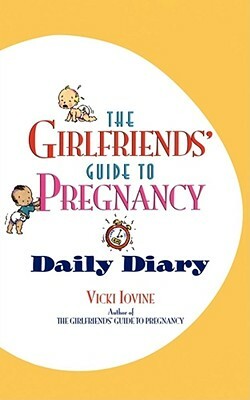 The Girlfriends' Guide to Pregnancy Daily Diary by Vicki Iovine, Vicki Lovine