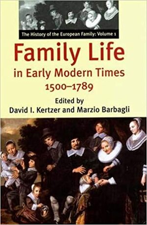 Family Life in Early Modern Times, 1500-1789: The History of the European Family: Volume I by David I. Kertzer