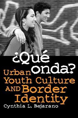 ¿qué Onda?: Urban Youth Culture and Border Identity by Cynthia L. Bejarano