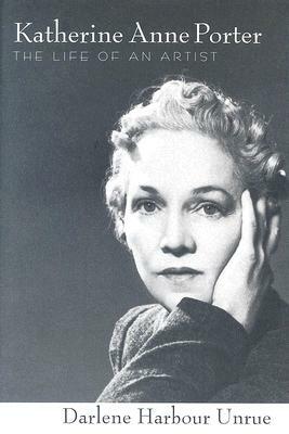 Katherine Anne Porter: The Life of an Artist by Darlene Harbour Unrue