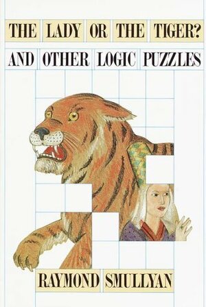 The Lady or the Tiger? And Other Logic Puzzles by Raymond M. Smullyan