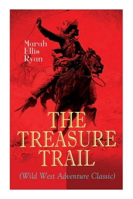 The Treasure Trail (Wild West Adventure Classic): The Story of the Land of Gold and Sunshine by Marah Ellis Ryan