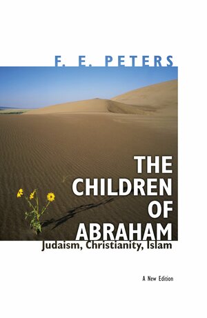 The Children of Abraham: Judaism, Christianity, Islam by F.E. Peters