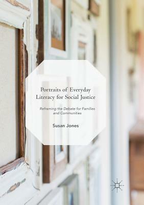Portraits of Everyday Literacy for Social Justice: Reframing the Debate for Families and Communities by Susan Jones