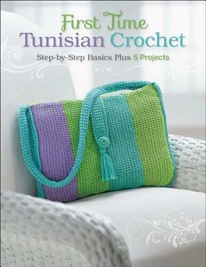 First Time Tunisian Crochet: Step-By-Step Basics Plus 5 Projects by Margaret Hubert