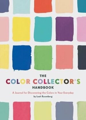 The Color Collector's Handbook: A Journal for Discovering the Colors in Your Everyday (Gifts for Mom, Books about Color) by Leah Rosenberg