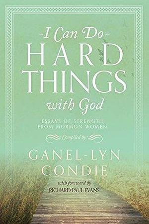 I Can Do Hard Things with God by Ganel-Lyn Condie, Ganel-Lyn Condie