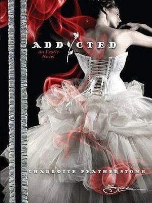 Addicted: An Erotic Novel by Charlotte Featherstone, Charlotte Featherstone