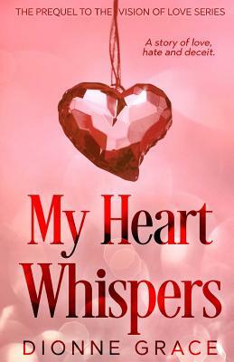 My Heart Whispers: The Prequel by Dionne Grace