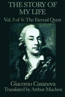 The Story of My Life Vol. 3 the Eternal Quest by Giacomo Casanova