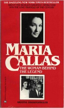 Maria Callas: The Woman Behind the Legend by Arianna Huffington, Arianna Stassinopoulos