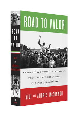 Road to Valor: A True Story of WWII Italy, the Nazis, and the Cyclist Who Inspired a Nation by Andres McConnon, Aili McConnon