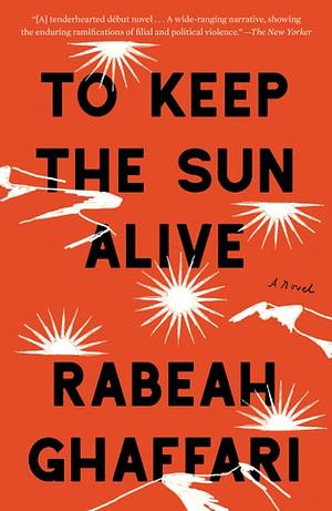 To Keep the Sun Alive: A Novel by Rabeah Ghaffari