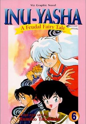 Inu-Yasha : A Feudal Fairy Tale, Vol. 6 by Rumiko Takahashi, Rumiko Takahashi