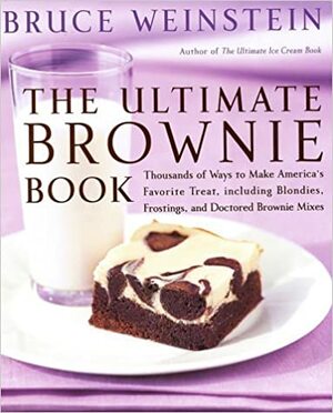 The Ultimate Brownie Book: Thousands of Ways to Make America's Favorite Treat, including Blondies, Frostings, and Doctored Brownie Mixes by Bruce Weinstein