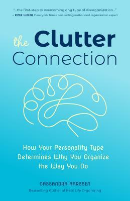 The Clutter Connection: How Your Personality Type Determines Why You Organize the Way You Do (Home Cleaning, for Fans of the Home Edit, Clutte by Cassandra Aarssen