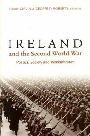 Ireland and the Second World War by Geoffrey Roberts, Brian Girvin