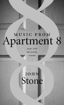 Music from Apartment 8: New and Selected Poems by John Stone