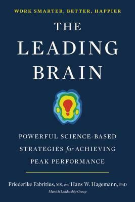 The Leading Brain: Powerful Science-Based Strategies for Achieving Peak Performance by Friederike Fabritius, Hans W. Hagemann