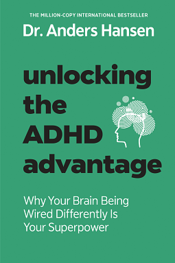 Unlocking the ADHD Advantage: Why Your Brain Being Wired Differently Is Your Superpower by Anders Hansen