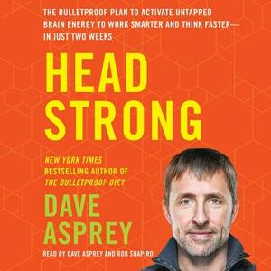 Head Strong: The Bulletproof Plan to Activate Untapped Brain Energy to Work Smarter and Think Faster-In Just Two Weeks by 