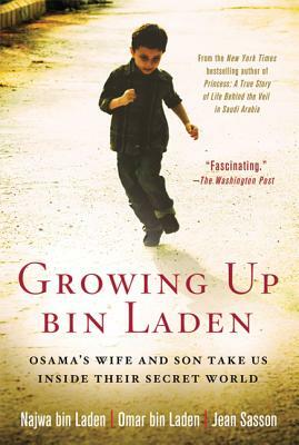 Growing Up Bin Laden: Osama's Wife and Son Take Us Inside Their Secret World by Najwa Bin Laden, Omar Bin Laden, Jean Sasson