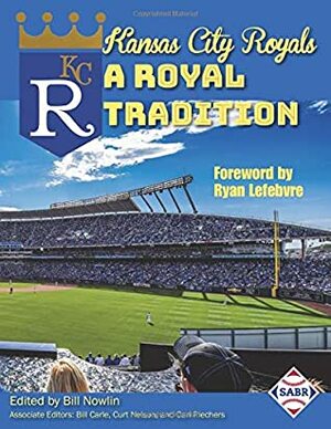 Kansas City Royals: A Royal Tradition (SABR Baseball Library) by Curt Smith, Ryan Lefebvre, Len Levin, Mark Armour, Gregory H. Wolf, Bill Nowlin, Bill Carle, Clayton Trutor, Curt Nelson, Carl Riechers