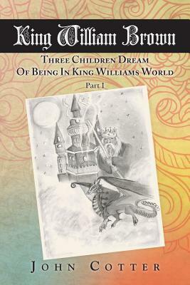 King William Brown: Three Children Dream of Being in King Williams World by John Cotter