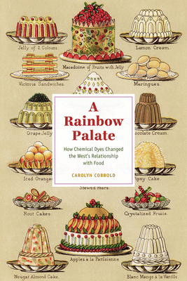 A Rainbow Palate: How Chemical Dyes Changed the West's Relationship with Food by Carolyn Cobbold