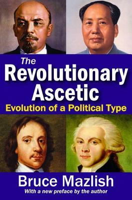 The Revolutionary Ascetic: Evolution of a Political Type by Bruce Mazlish