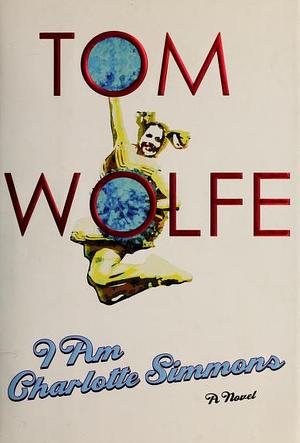 I Am Charlotte Simmons: A Novel by Tom Wolfe