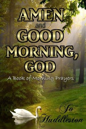 Amen and Good Morning, God: A Book of Morning Prayers by Jo Huddleston