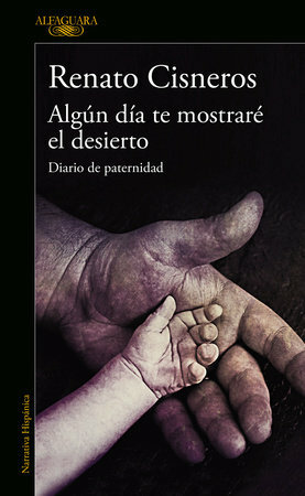 Algún día te mostraré el desierto: Diario de paternidad by Renato Cisneros