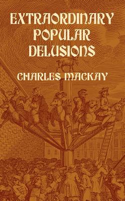 Extraordinary Popular Delusions by Charles MacKay