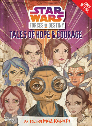 Star Wars Forces of Destiny: Tales of Hope and Courage by Elizabeth Schaefer