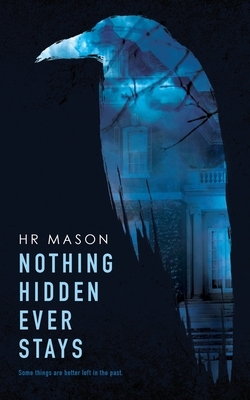 Nothing Hidden Ever Stays by H.R. Mason