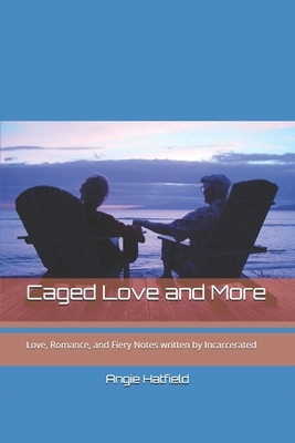 Caged Love and More: Love, Romance, and Fiery Notes written by Incarcerated by Mitch B, Travis C, Chris H