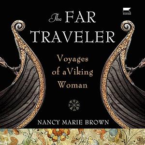 The Far Traveler: Voyages of a Viking Woman by Nancy Marie Brown