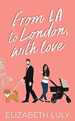 From LA to London, with Love by Elizabeth Luly