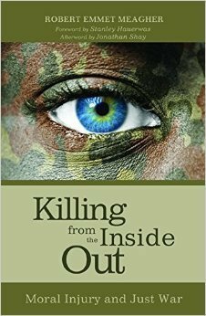 Killing from the Inside Out: Moral Injury and Just War by Robert Emmet Meagher, Stanley Hauerwas, Jonathan Shay